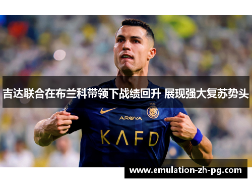 吉达联合在布兰科带领下战绩回升 展现强大复苏势头